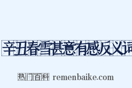 辛丑春雪甚意有感反义词是什么意思的图片